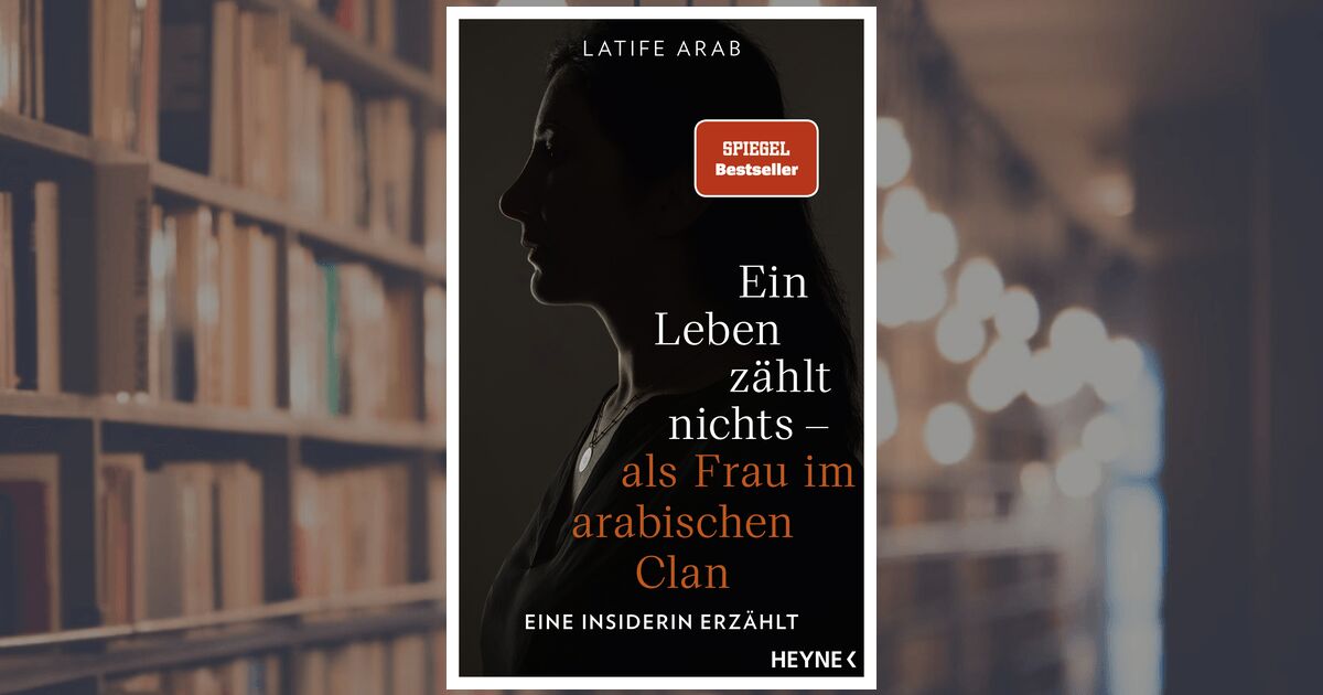 Latife Arab: Ein Leben zählt nichts – als Frau im arabischen Clan ...