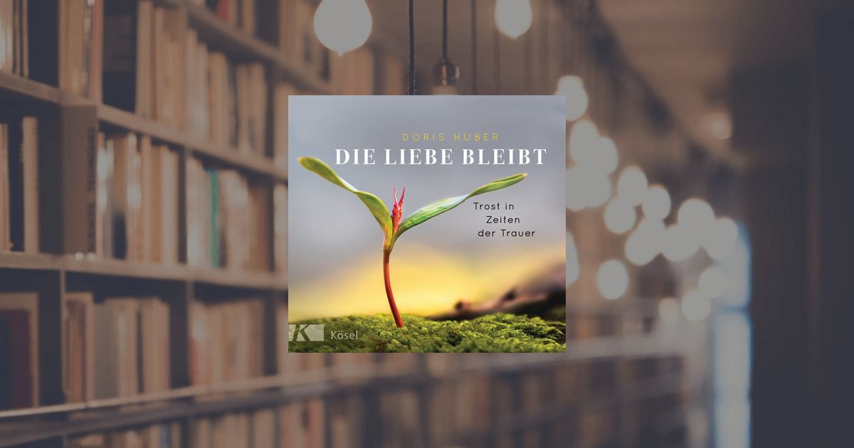Doris Huber: Die Liebe bleibt - Buch - Kösel-Verlag